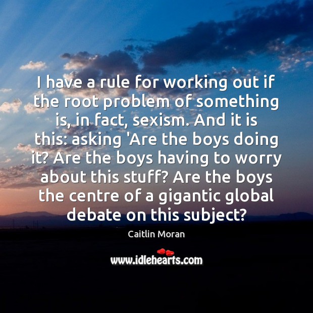 I have a rule for working out if the root problem of Caitlin Moran Picture Quote