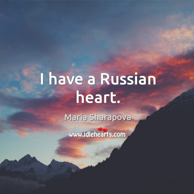 I have a russian heart. Maria Sharapova Picture Quote