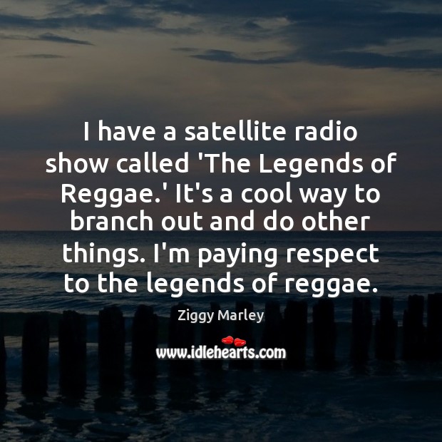 I have a satellite radio show called ‘The Legends of Reggae.’ Ziggy Marley Picture Quote