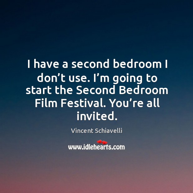 I have a second bedroom I don’t use. I’m going to start the second bedroom film festival. You’re all invited. Vincent Schiavelli Picture Quote