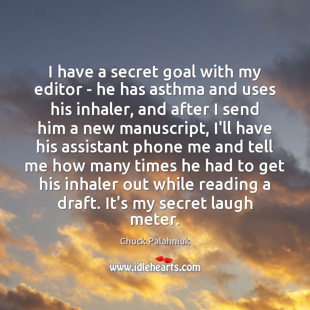 I have a secret goal with my editor – he has asthma Chuck Palahniuk Picture Quote