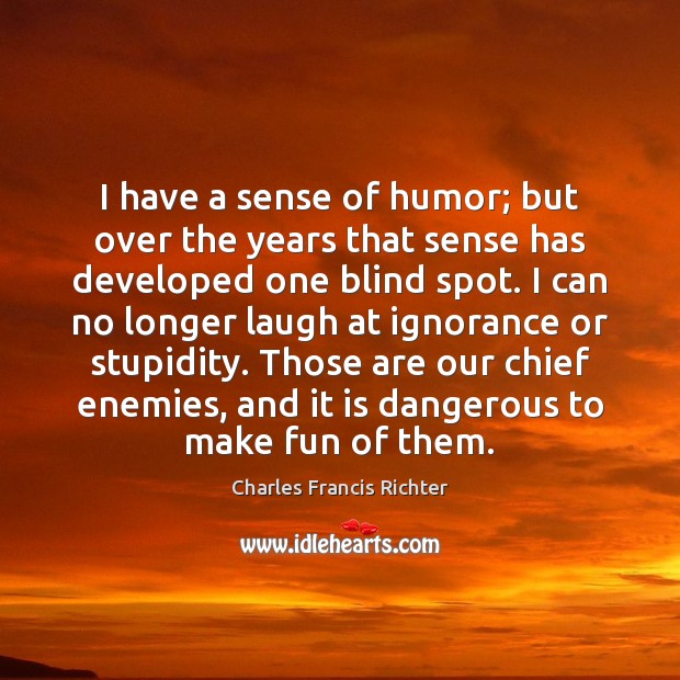 I have a sense of humor; but over the years that sense Charles Francis Richter Picture Quote