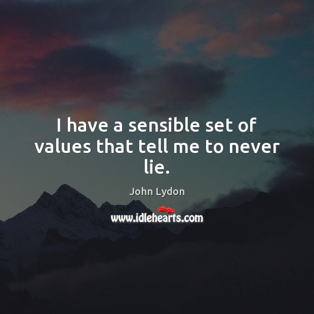I have a sensible set of values that tell me to never lie. John Lydon Picture Quote