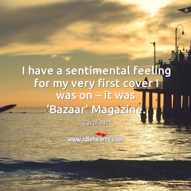 I have a sentimental feeling for my very first cover I was on – it was ‘bazaar’ magazine. Image