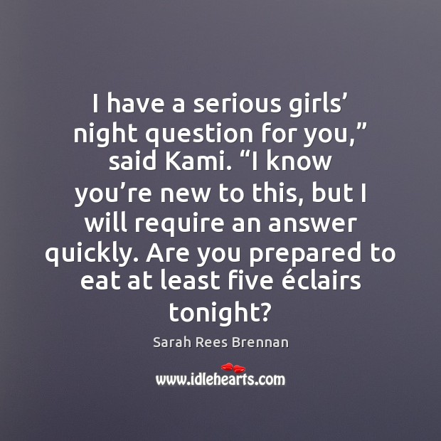 I have a serious girls’ night question for you,” said Kami. “I Sarah Rees Brennan Picture Quote
