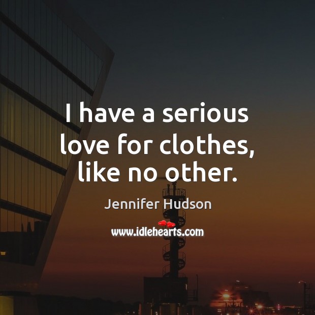 I have a serious love for clothes, like no other. Jennifer Hudson Picture Quote