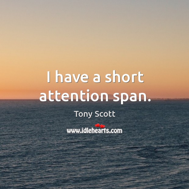 I have a short attention span. Tony Scott Picture Quote