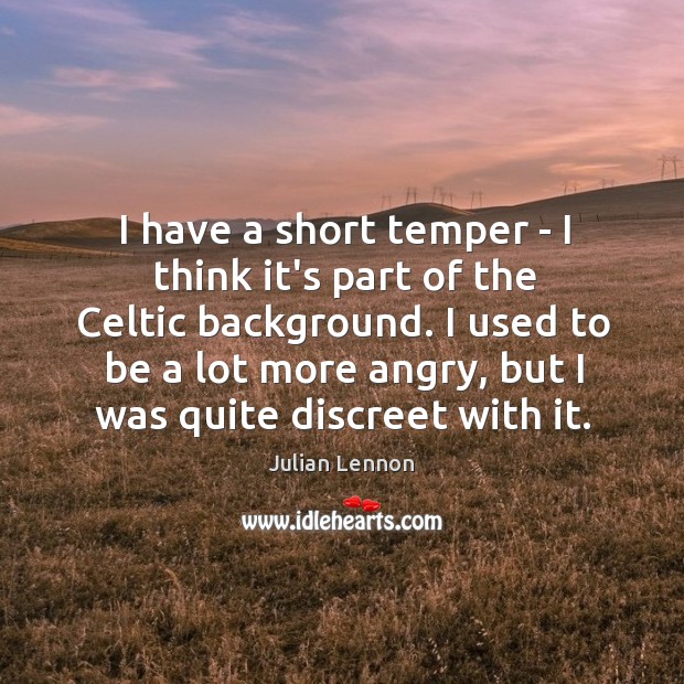 I have a short temper – I think it’s part of the Julian Lennon Picture Quote