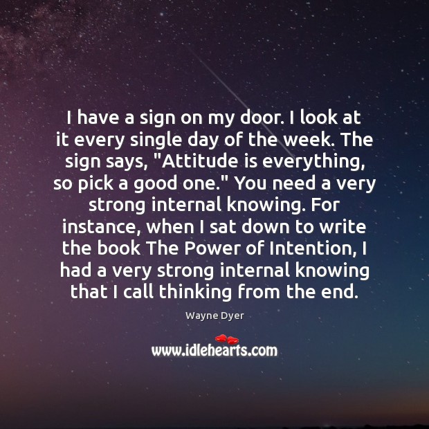 I have a sign on my door. I look at it every Wayne Dyer Picture Quote