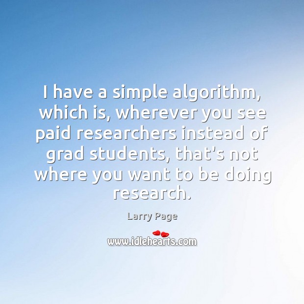 I have a simple algorithm, which is, wherever you see paid researchers Larry Page Picture Quote