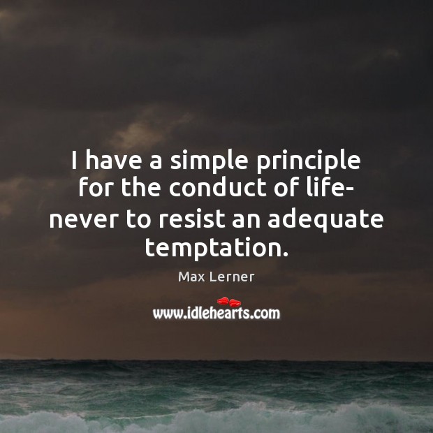 I have a simple principle for the conduct of life- never to resist an adequate temptation. Image