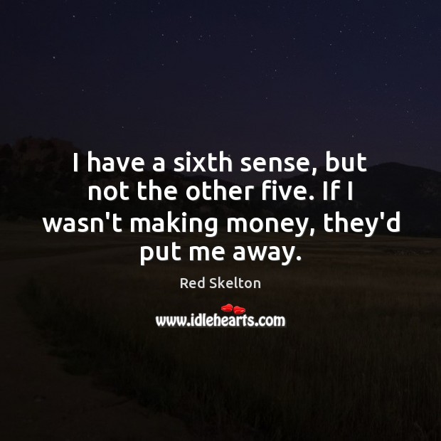 I have a sixth sense, but not the other five. If I Red Skelton Picture Quote