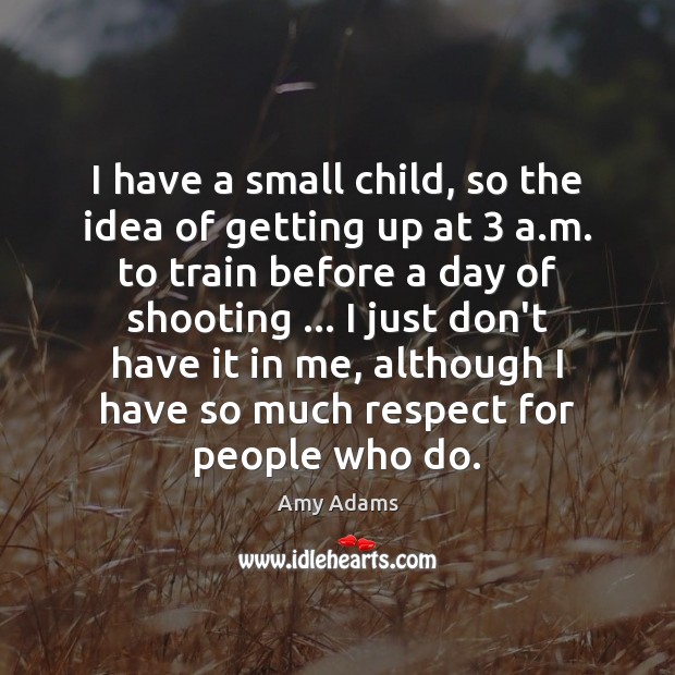 I have a small child, so the idea of getting up at 3 Amy Adams Picture Quote