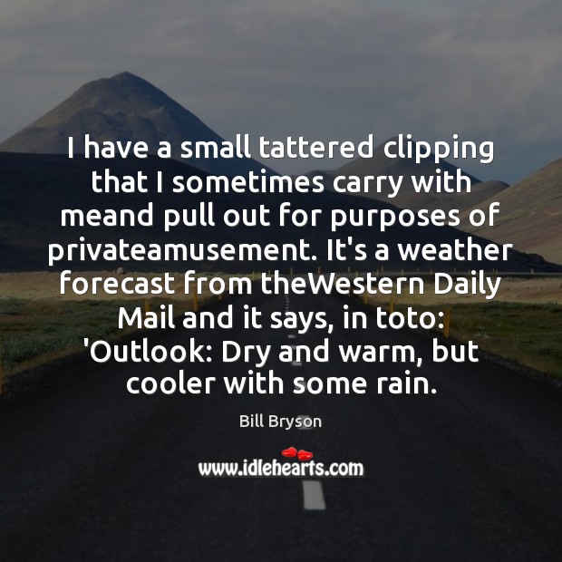 I have a small tattered clipping that I sometimes carry with meand Bill Bryson Picture Quote