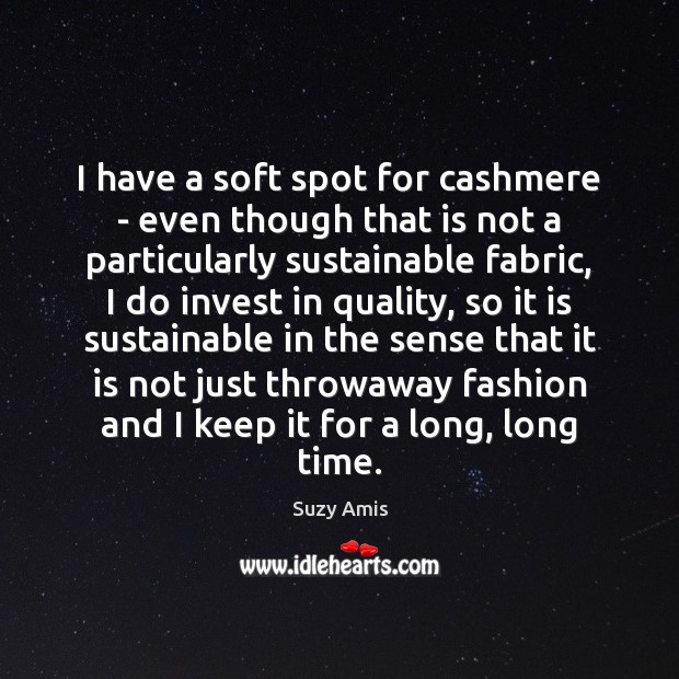 I have a soft spot for cashmere – even though that is Suzy Amis Picture Quote