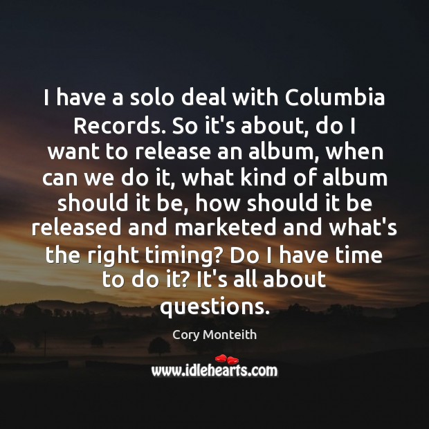 I have a solo deal with Columbia Records. So it’s about, do Cory Monteith Picture Quote