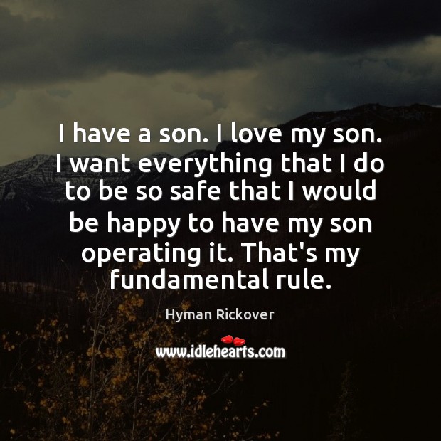 I have a son. I love my son. I want everything that Hyman Rickover Picture Quote