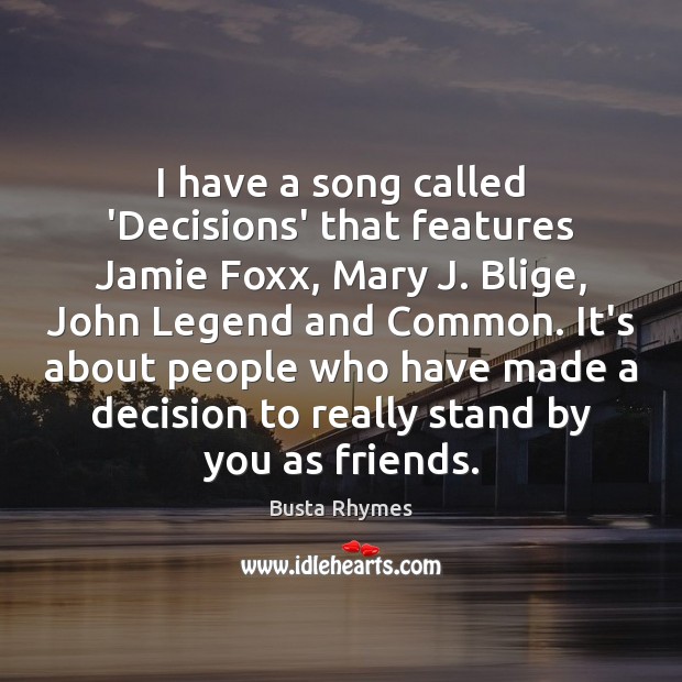 I have a song called ‘Decisions’ that features Jamie Foxx, Mary J. Busta Rhymes Picture Quote