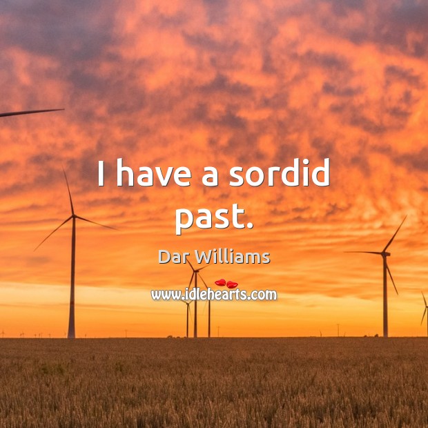 I have a sordid past. Dar Williams Picture Quote