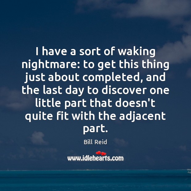 I have a sort of waking nightmare: to get this thing just Bill Reid Picture Quote