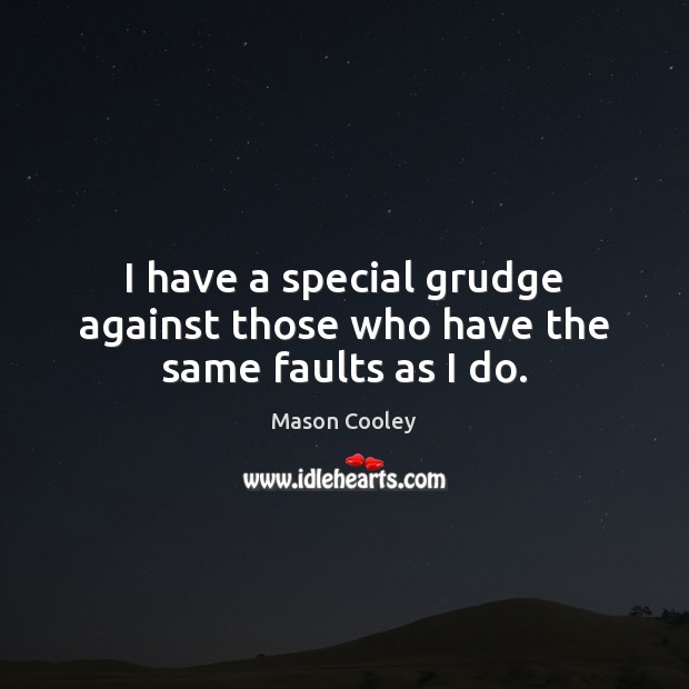 I have a special grudge against those who have the same faults as I do. Grudge Quotes Image