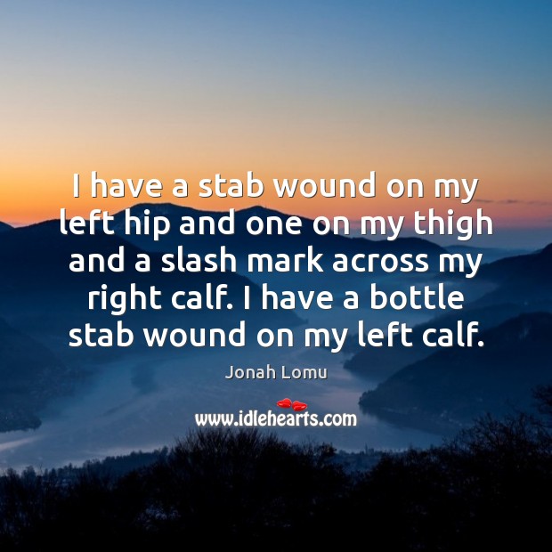 I have a stab wound on my left hip and one on Jonah Lomu Picture Quote