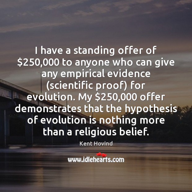 I have a standing offer of $250,000 to anyone who can give any Kent Hovind Picture Quote