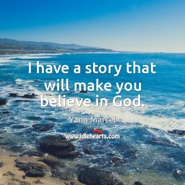 I have a story that will make you believe in God. Yann Martel Picture Quote