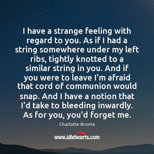 I have a strange feeling with regard to you. As if I Charlotte Bronte Picture Quote