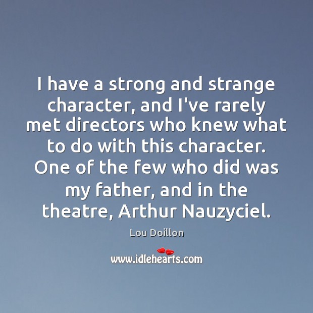 I have a strong and strange character, and I’ve rarely met directors Image