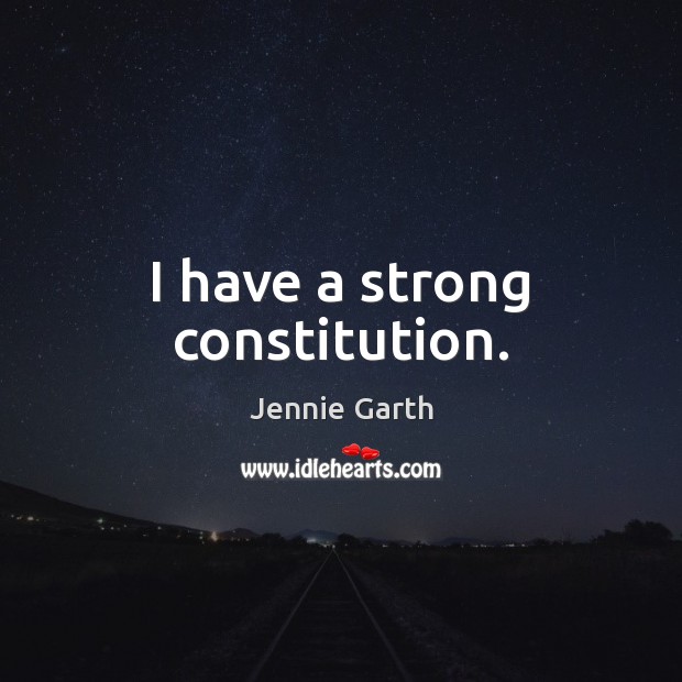 I have a strong constitution. Jennie Garth Picture Quote