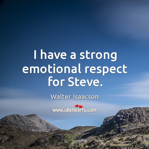 I have a strong emotional respect for steve. Walter Isaacson Picture Quote