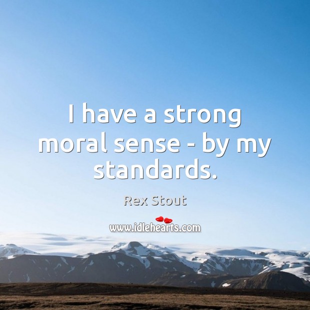 I have a strong moral sense – by my standards. Image