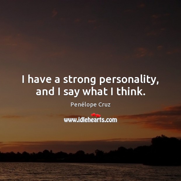 I have a strong personality, and I say what I think. Penélope Cruz Picture Quote
