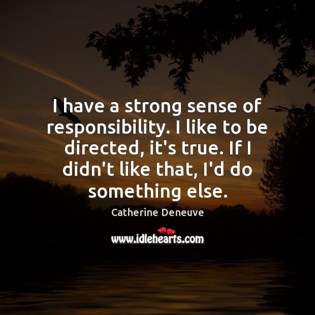 I have a strong sense of responsibility. I like to be directed, Catherine Deneuve Picture Quote