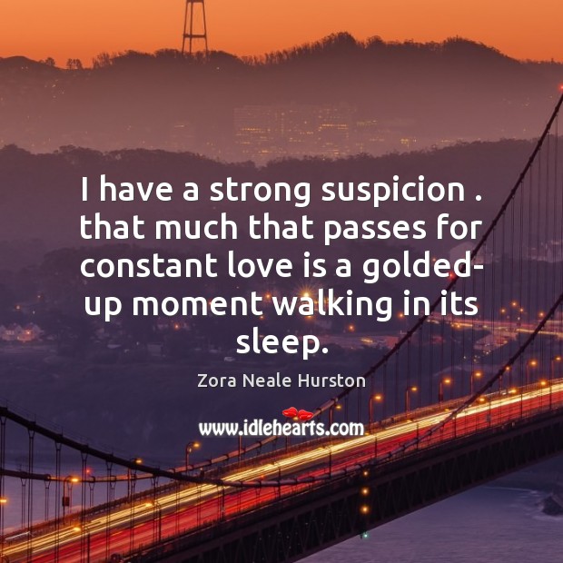 I have a strong suspicion . that much that passes for constant love Zora Neale Hurston Picture Quote
