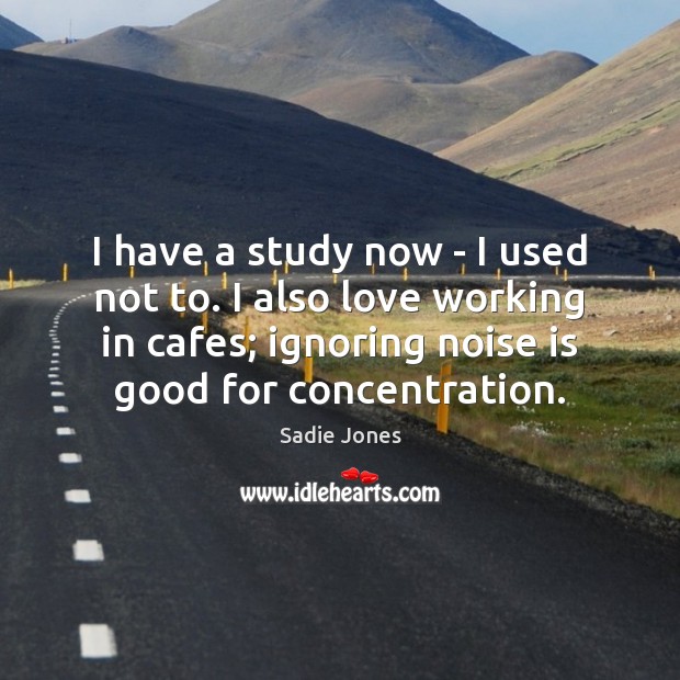 I have a study now – I used not to. I also Sadie Jones Picture Quote