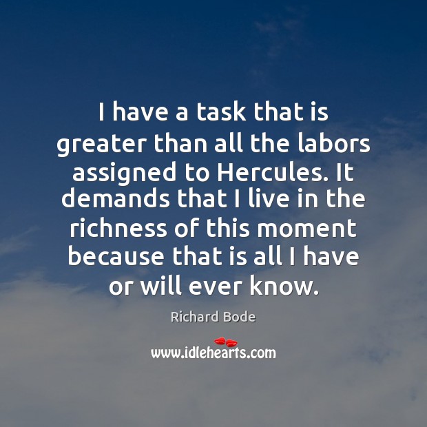 I have a task that is greater than all the labors assigned Richard Bode Picture Quote