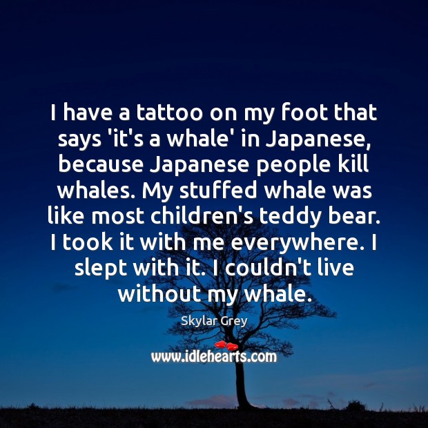 I have a tattoo on my foot that says ‘it’s a whale’ Image