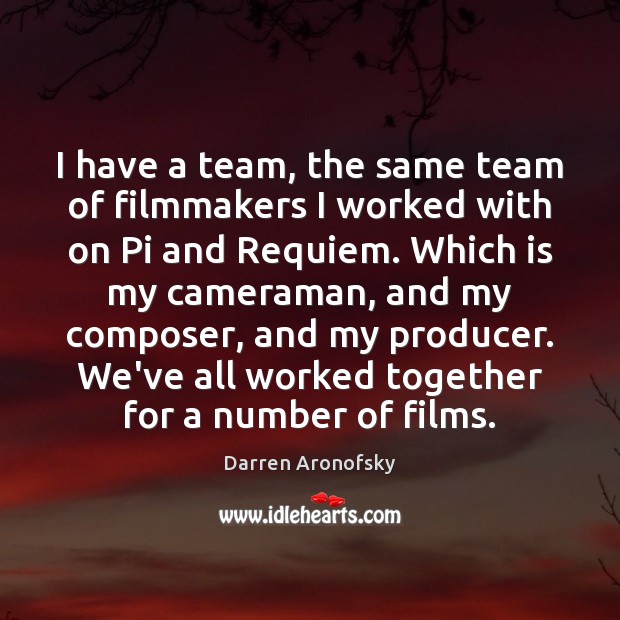 I have a team, the same team of filmmakers I worked with Darren Aronofsky Picture Quote
