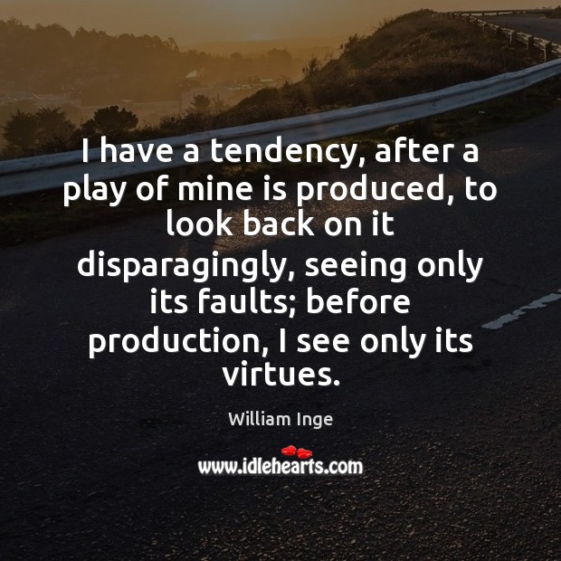 I have a tendency, after a play of mine is produced, to William Inge Picture Quote