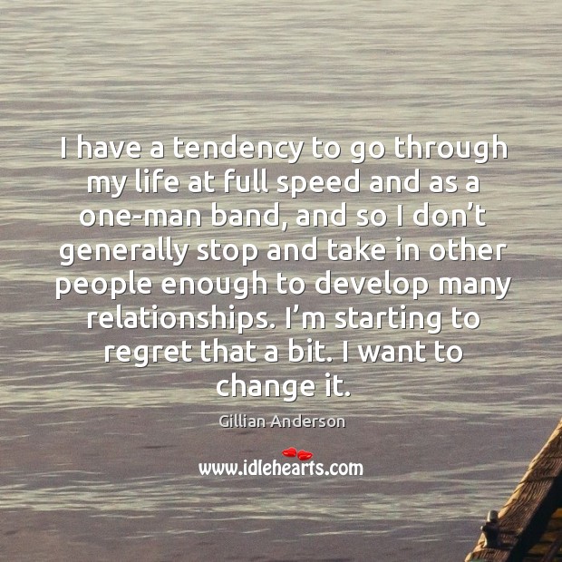I have a tendency to go through my life at full speed and as a one-man band.. Gillian Anderson Picture Quote