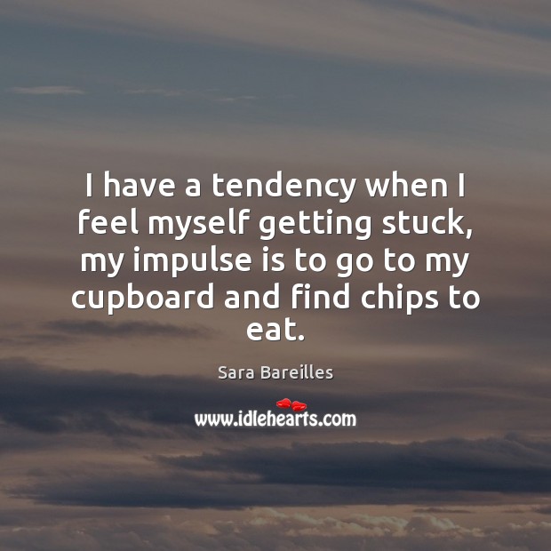 I have a tendency when I feel myself getting stuck, my impulse Sara Bareilles Picture Quote