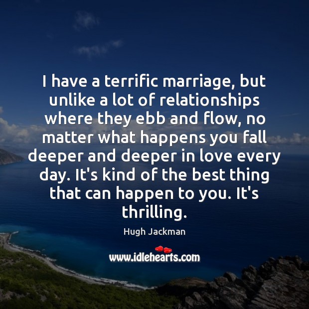 I have a terrific marriage, but unlike a lot of relationships where 