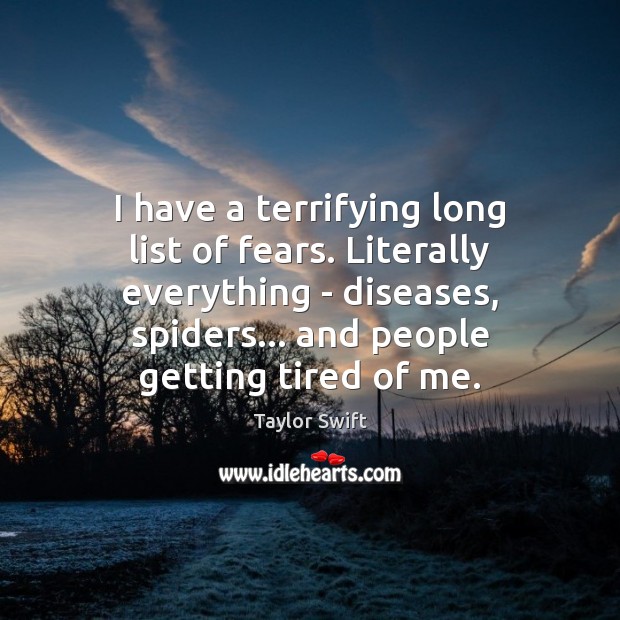 I have a terrifying long list of fears. Literally everything – diseases, Taylor Swift Picture Quote