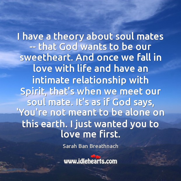 I have a theory about soul mates — that God wants to Sarah Ban Breathnach Picture Quote