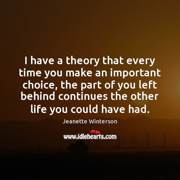 I have a theory that every time you make an important choice, Jeanette Winterson Picture Quote
