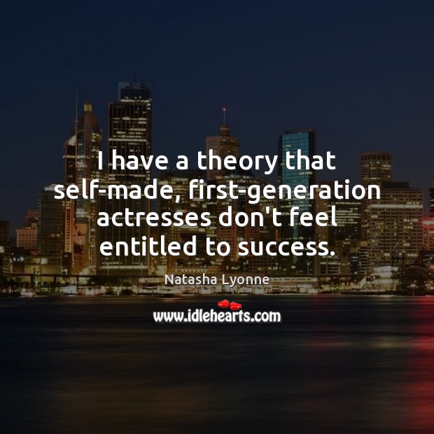I have a theory that self-made, first-generation actresses don’t feel entitled to success. Natasha Lyonne Picture Quote