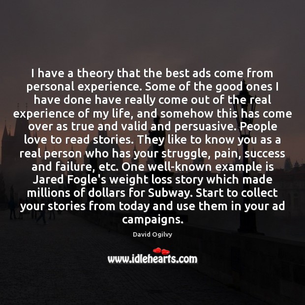 I have a theory that the best ads come from personal experience. David Ogilvy Picture Quote