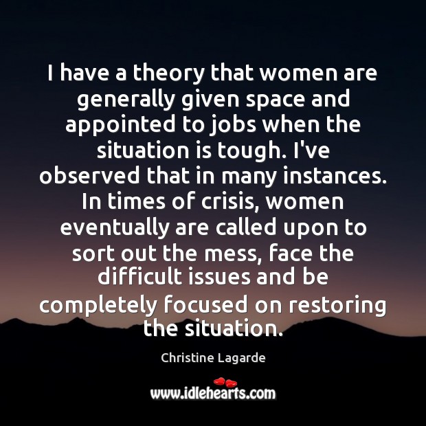 I have a theory that women are generally given space and appointed Christine Lagarde Picture Quote